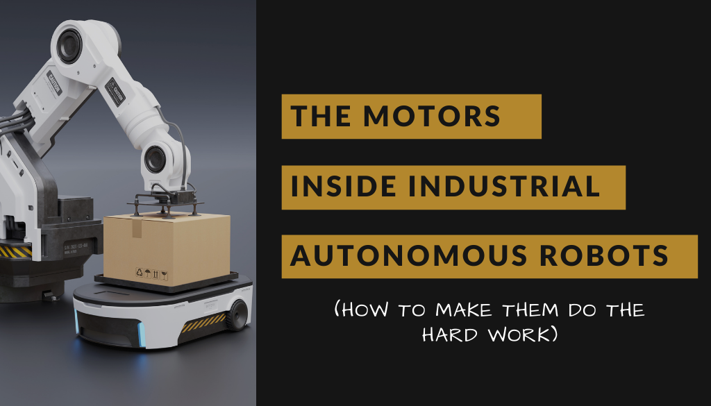 The Motors Inside Industrial Autonomous Robots